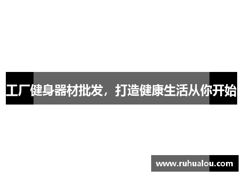 工厂健身器材批发，打造健康生活从你开始