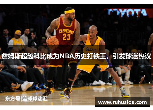 詹姆斯超越科比成为NBA历史打铁王，引发球迷热议